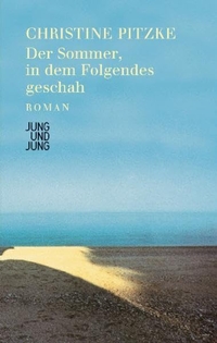 Buchcover: Christine Pitzke. Der Sommer, in dem Folgendes geschah - Roman. Jung und Jung Verlag, Salzburg, 2010.