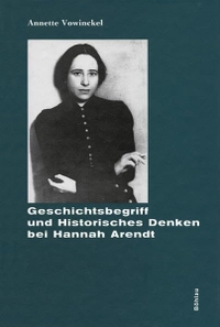 Buchcover: Annette Vowinckel. Geschichtsbegriff und Historisches Denken bei Hannah Arendt. Böhlau Verlag, Wien - Köln - Weimar, 2001.