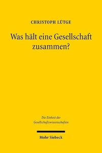 Buchcover: Christoph Lütge. Was hält eine Gesellschaft zusammen? - Ethik im Zeitalter der Globalisierung. Mohr Siebeck Verlag, Tübingen, 2007.