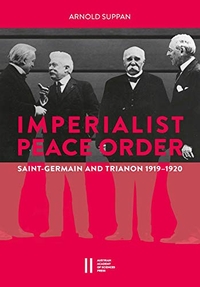 Buchcover: Arnold Suppan (Hg.). The Imperialist Peace Order in Central Europe: - Saint-Germain and Trianon, 1919-1920. Verlag der Österreichischen Akademie der Wissensch, Wien, 2019.