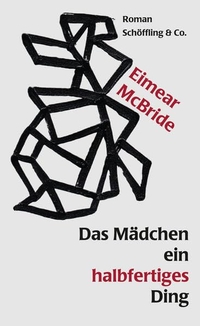Buchcover: Eimear McBride. Das Mädchen ein halbfertiges Ding - Roman. Schöffling und Co. Verlag, Frankfurt am Main, 2015.