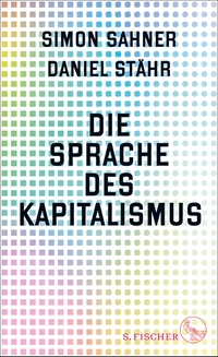 Buchcover: Simon Sahner / Daniel Stähr. Die Sprache des Kapitalismus. S. Fischer Verlag, Frankfurt am Main, 2024.