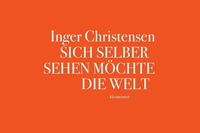 Buchcover: Inger Christensen. Sich selber sehen möchte die Welt - Gedichte, Erzählungen und Essays aus dem Nachlass. Kleinheinrich Verlag, Münster, 2021.