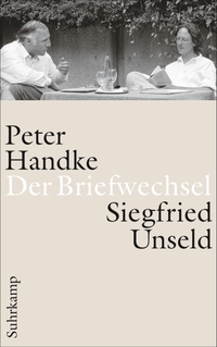 Buchcover: Peter Handke / Siegfried Unseld. Peter Handke, Siegfried Unseld - Der Briefwechsel . Suhrkamp Verlag, Berlin, 2012.
