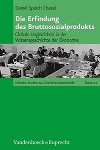 Cover: Daniel Speich. Die Erfindung des Bruttosozialprodukts  - Globale Ungleichheit in der Wissensgeschichte der Ökonomie. Vandenhoeck und Ruprecht Verlag, Göttingen, 2013.