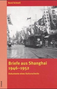 Rene Schnell. Briefe aus Shanghai 1946-1952 - Dokumente eines Kulturschocks. Limmat Verlag, Zürich, 2001.