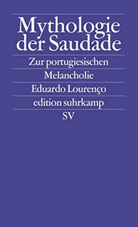 Buchcover: Eduardo Lourenco. Mythologie der Saudade - Zur portugiesischen Melancholie. Essays. Suhrkamp Verlag, Berlin, 2001.