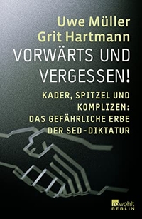 Buchcover: Grit Hartmann / Uwe Müller. Vorwärts und vergessen - Kader, Spitzel und Komplizen: Das gefährliche Erbe der SED-Diktatur. Rowohlt Berlin Verlag, Berlin, 2009.