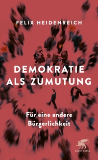 Buchcover: Felix Heidenreich. Demokratie als Zumutung - Für eine andere Bürgerlichkeit. Klett-Cotta Verlag, Stuttgart, 2022.