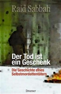 Buchcover: Raid Sabbah. Der Tod ist ein Geschenk - Die Geschichte eines Selbstmordattentäters. Droemer Knaur Verlag, München, 2002.