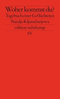 Natalja Kljutscharjowa. Woher kommst du? - Tagebuch einer Geflüchteten. Suhrkamp Verlag, Berlin, 2026.