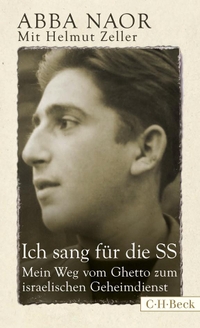 Buchcover: Abba Naor. Ich sang für die SS - Mein Weg vom Ghetto zum israelischen Geheimdienst. C.H. Beck Verlag, München, 2014.