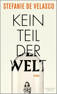 Buchcover: Stefanie de Velasco. Kein Teil der Welt - Roman. Kiepenheuer und Witsch Verlag, Köln, 2019.