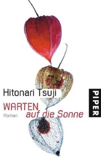 Hitonari Tsuji. Warten auf die Sonne - Roman. Piper Verlag, München, 2006.