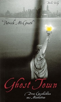 Buchcover: Patrick McGrath. Ghost Town - Drei Geschichten aus Manhattan. Berlin Verlag, Berlin, 2007.