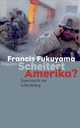 Cover: Francis Fukuyama. Scheitert Amerika? - Supermacht am Scheideweg. Propyläen Verlag, Berlin, 2006.