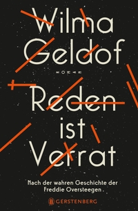 Buchcover: Wilma Geldof. Reden ist Verrat - Nach der wahren Geschichte der Freddie Oversteegen. (Ab 14 Jahre). Gerstenberg Verlag, Hildesheim, 2020.
