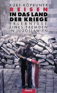 Buchcover: Kurt Köpruner. Reisen in das Land der Kriege - Erlebnisse eines Fremden in Jugoslawien. Espresso Verlag, Berlin, 2001.