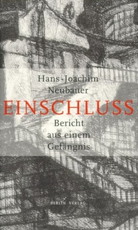 Cover: Hans-Joachim Neubauer. Einschluss - Bericht aus einem Gefängnis. Berlin Verlag, Berlin, 2001.