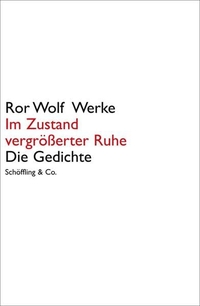 Buchcover: Ror Wolf. Im Zustand vergrößerter Ruhe - Ror Wolf Werke. Band I: Die Gedichte. Schöffling und Co. Verlag, Frankfurt am Main, 2009.