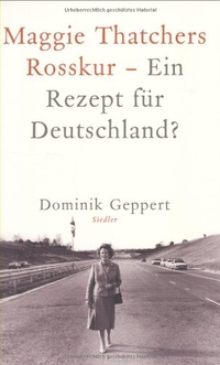 Buchcover: Dominik Geppert. Maggie Thatchers Rosskur - Ein Rezept für Deutschland?. Siedler Verlag, München, 2003.