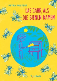 Buchcover: Petra Postert / Katja Spitzer. Das Jahr, als die Bienen kamen - Ab 10 Jahre. Tulipan Verlag, München, 2017.