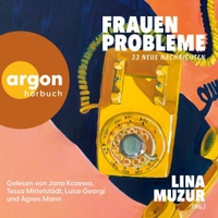 Lina Muzur. "Frauenprobleme". 33 neue Nachrichten. - (Hörbuch-Download). Argon Verlag, Berlin, 2026.