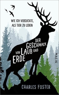 Cover: Charles Foster. Der Geschmack von Laub und Erde - Wie ich versuchte, als Tier zu leben. Malik Verlag, München, 2017.