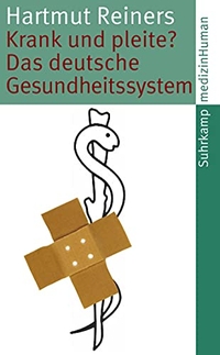Buchcover: Hartmut Reiners. Krank und pleite? - Das deutsche Gesundheitssystem. Suhrkamp Verlag, Berlin, 2011.
