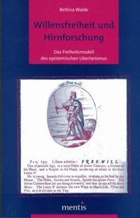 Buchcover: Bettina Walde. Willensfreiheit und Hirnforschung - Das Freiheitsmodell des epistemischen Libertarismus. Mentis Verlag, Münster, 2006.
