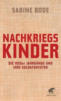 Buchcover: Sabine Bode. Nachkriegskinder - Die 1950er Jahrgänge und ihre Soldatenväter. Klett-Cotta Verlag, Stuttgart, 2011.