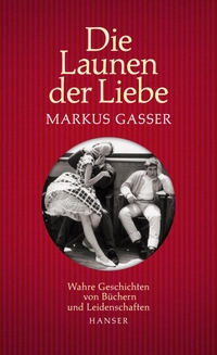 Buchcover: Markus Gasser. Die Launen der Liebe - Wahre Geschichten von Büchern und Leidenschaften. Carl Hanser Verlag, München, 2019.