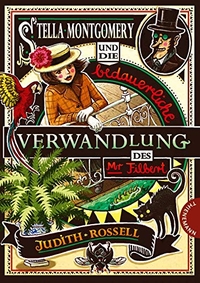 Buchcover: Judith Rossell. Stella Montgomery und die bedauerliche Verwandlung des Mr Filbert - (Ab 10 Jahre). Thienemann Verlag, Stuttgart, 2018.