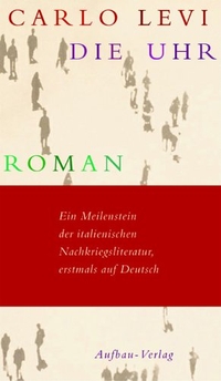 Buchcover: Carlo Levi. Die Uhr - Roman. Aufbau Verlag, Berlin, 2005.