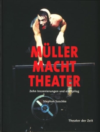 Buchcover: Stephan Suschke. Müller macht Theater - Zehn Inszenierungen und ein Epilog. Theater der Zeit, Berlin, 2003.