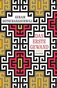 Buchcover: Guram Dotschanaschwili. Das erste Gewand - Roman. Carl Hanser Verlag, München, 2018.