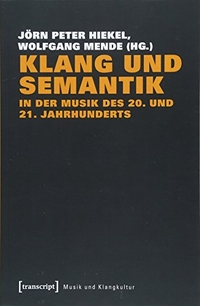 Buchcover: Jörn Peter Hiekel (Hg.) / Wolfgang Mende (Hg.). Klang und Semantik in der Musik des 20. und 21. Jahrhunderts. Transcript Verlag, Bielefeld, 2018.