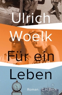 Buchcover: Ulrich Woelk. Für ein Leben - Roman. C.H. Beck Verlag, München, 2021.