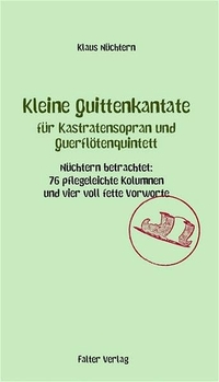 Cover: Klaus Nüchtern. Kleine Quittenkantate für Kastratensopran und Querflötenquintett - Nüchtern betrachtet: 76 pflegeleichte Kolumnen und vier voll fette Vorworte. Falter Verlag, Wien, 2005.