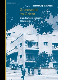 Buchcover: Thomas Sparr. Grunewald im Orient - Das deutsch-jüdische Jerusalem. Berenberg Verlag, Berlin, 2018.