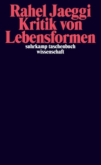 Buchcover: Rahel Jaeggi. Kritik von Lebensformen. Suhrkamp Verlag, Berlin, 2013.