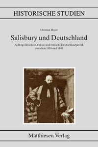 Buchcover: Christian Hoyer. Salisbury und Deutschland - Außenpolitisches Denken und britische Deutschlandpolitik zwischen 1856 und 1880. Matthiesen Verlag, Husum, 2008.