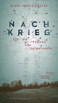 Buchcover: Klaus-Jürgen Liedtke. Nachkrieg und Die Trümmer von Ostpreußen - Roman aus Dokumenten. Die Andere Bibliothek, Berlin, 2018.