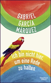 Buchcover: Gabriel Garcia Marquez. Ich bin nicht hier, um eine Rede zu halten. Kiepenheuer und Witsch Verlag, Köln, 2012.