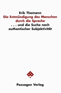 Buchcover: Erik Thomann. Die Entmündigung des Menschen durch die Sprache - ... und die Suche nach authentischer Subjektivität. Passagen Verlag, Wien, 2004.