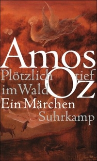 Buchcover: Amos Oz. Plötzlich tief im Wald - Ein Märchen. Suhrkamp Verlag, Berlin, 2006.