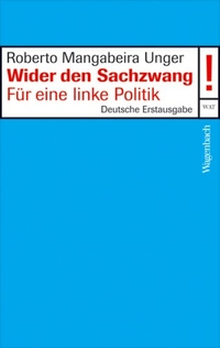 Buchcover: Roberto Mangabeira Unger. Wider den Sachzwang - Für eine linke Politik. Klaus Wagenbach Verlag, Berlin, 2007.