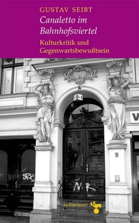 Buchcover: Gustav Seibt. Canaletto im Bahnhofsviertel - Kulturkritik und Gegenwartsbewusstsein. zu Klampen Verlag, Springe, 2005.