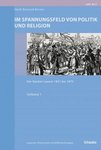 Buchcover: Heidi Bossard-Borner. Im Spannungsfeld von Politik und Religion - Der Kanton Luzern 1831 bis 1875. Schwabe Verlag, Basel, 2008.