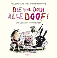 Buchcover: Bendik Braenne / Kaia Braenne / Trond Braenne. Die sind doch alle doof! - Eine Geschichte unter Freunden. Ab 4 Jahre. Carl Hanser Verlag, München, 2012.